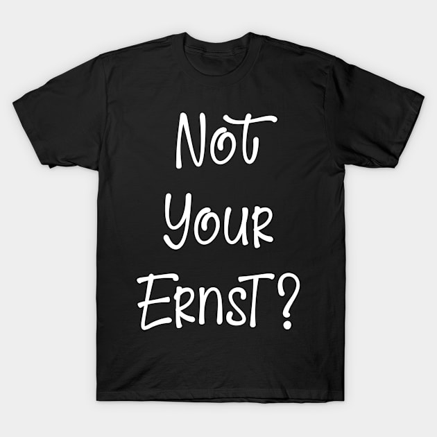 Not your Ernst T-Shirt by Rayrock76